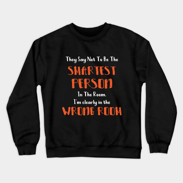 They Say Not To Be The Smartest Person In The Room funny smart people gift Crewneck Sweatshirt by Medworks